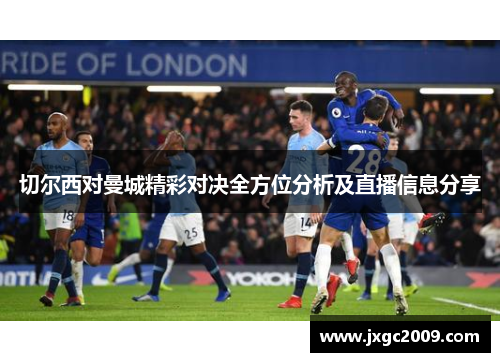 切尔西对曼城精彩对决全方位分析及直播信息分享